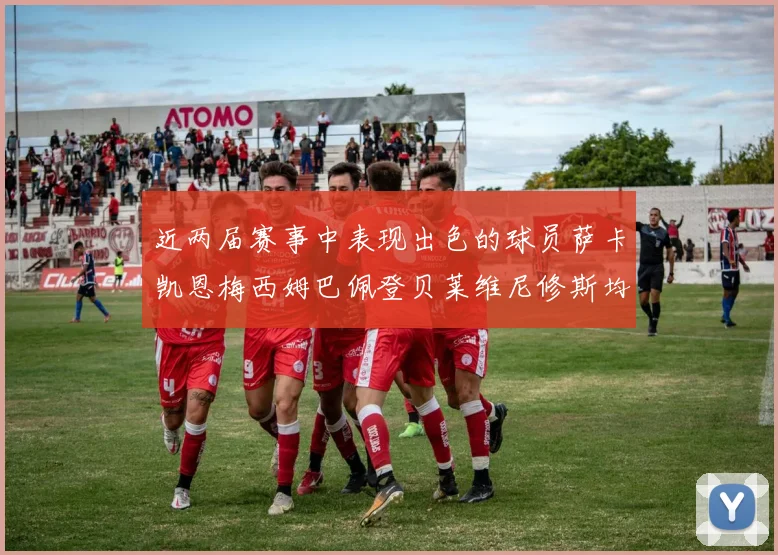 近两届赛事中表现出色的球员萨卡凯恩梅西姆巴佩登贝莱维尼修斯均有三球三助攻