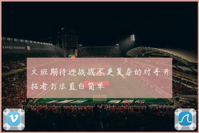 文班期待迎战战术更复杂的对手开拓者打法直白简单