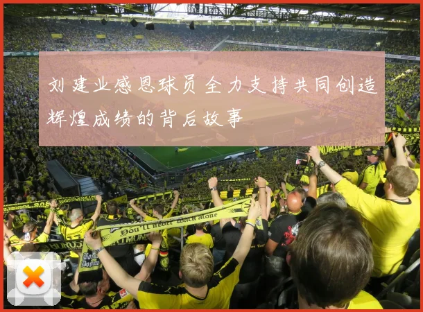 刘建业感恩球员全力支持共同创造辉煌成绩的背后故事